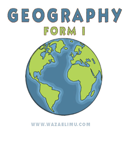 GEOGRAPHY NOTES FORM ONE - ALL TOPICS NOTES GEOGRAPHY FORM ONE - ALL TOPICS